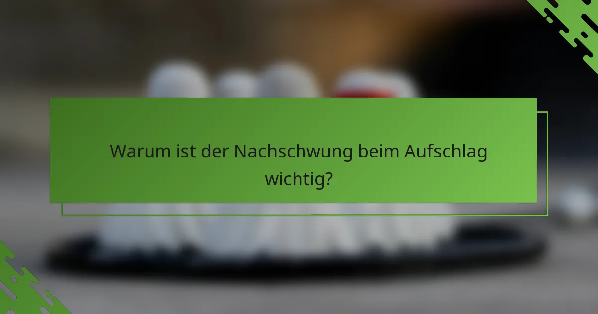 Warum ist der Nachschwung beim Aufschlag wichtig?