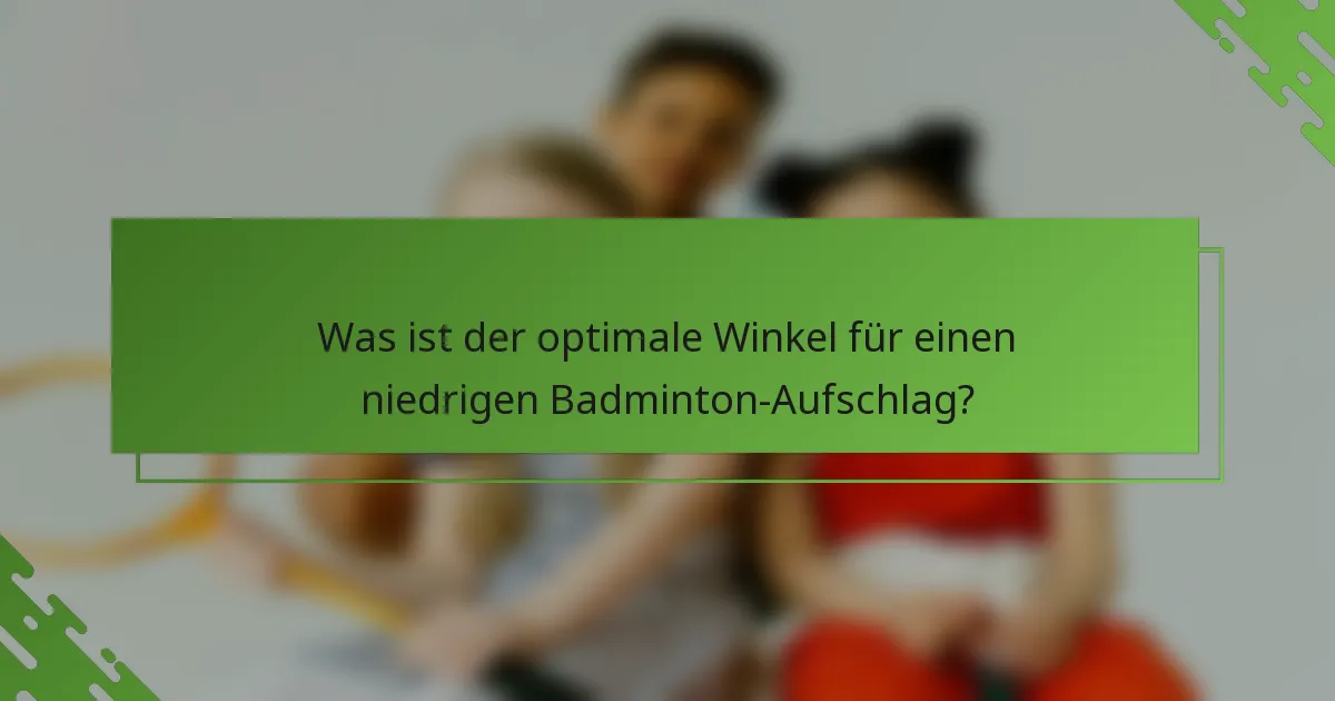 Was ist der optimale Winkel für einen niedrigen Badminton-Aufschlag?