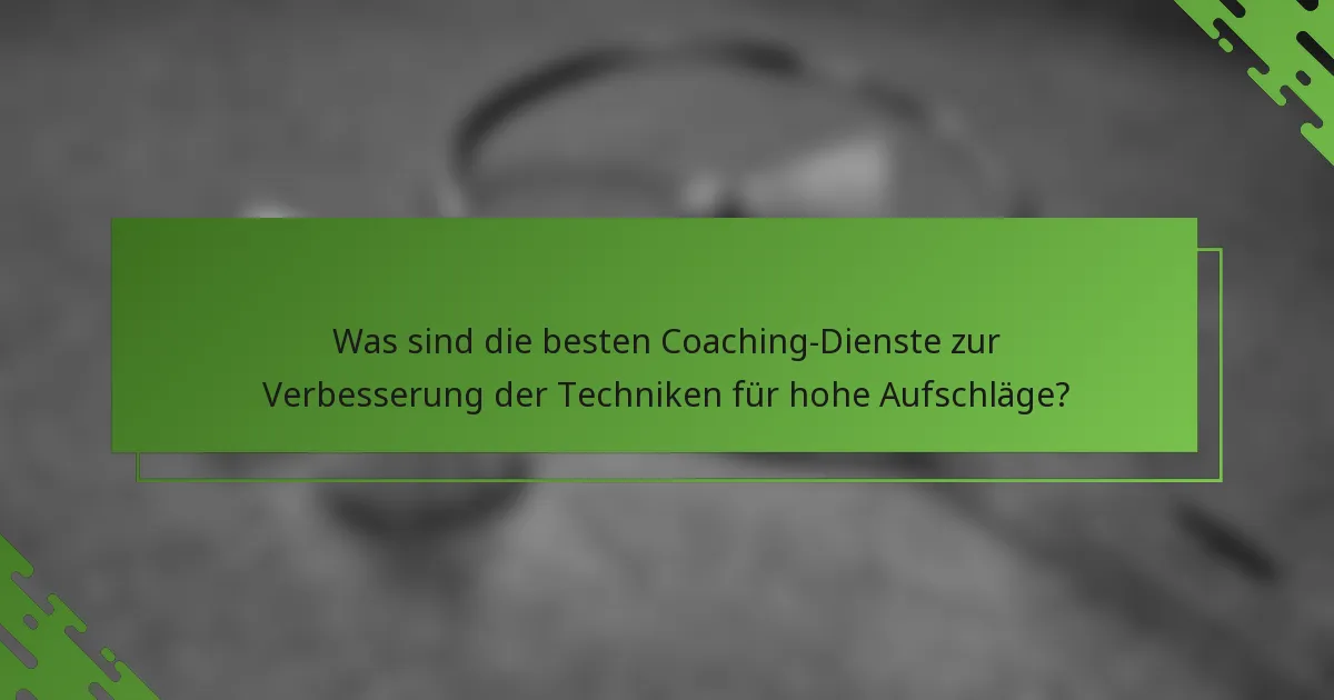 Was sind die besten Coaching-Dienste zur Verbesserung der Techniken für hohe Aufschläge?