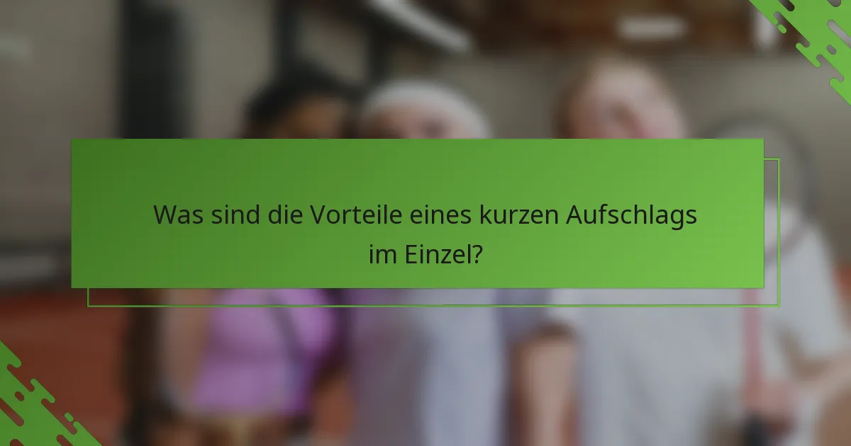 Was sind die Vorteile eines kurzen Aufschlags im Einzel?