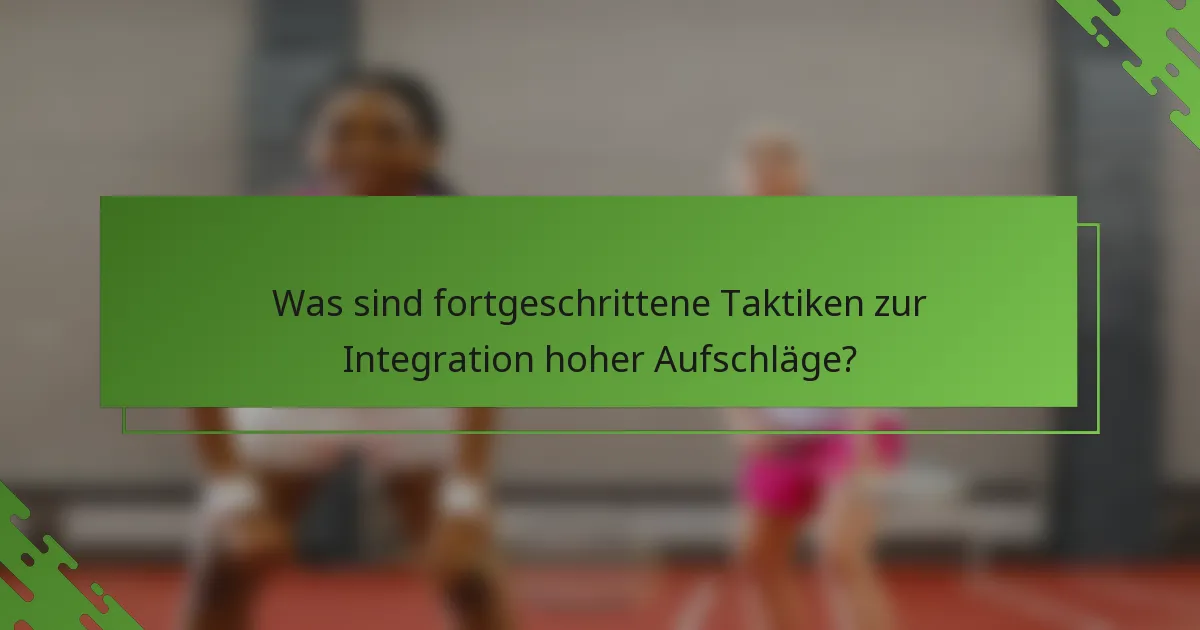 Was sind fortgeschrittene Taktiken zur Integration hoher Aufschläge?