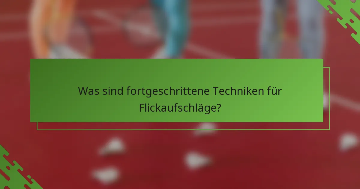Was sind fortgeschrittene Techniken für Flickaufschläge?