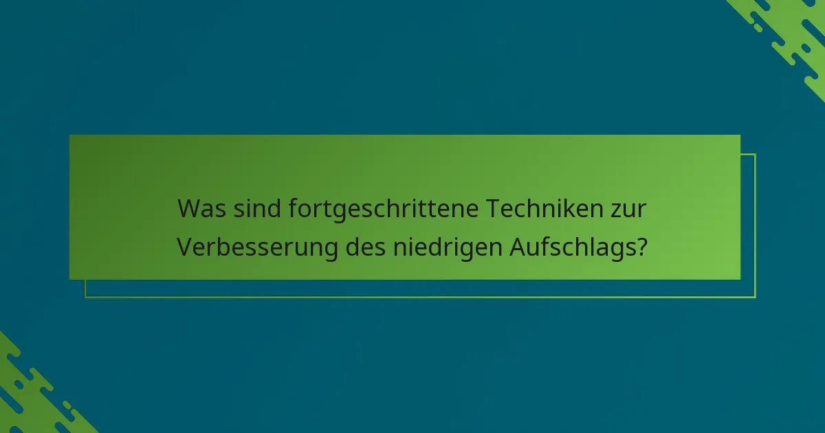 Was sind fortgeschrittene Techniken zur Verbesserung des niedrigen Aufschlags?