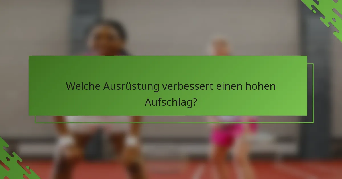 Welche Ausrüstung verbessert einen hohen Aufschlag?