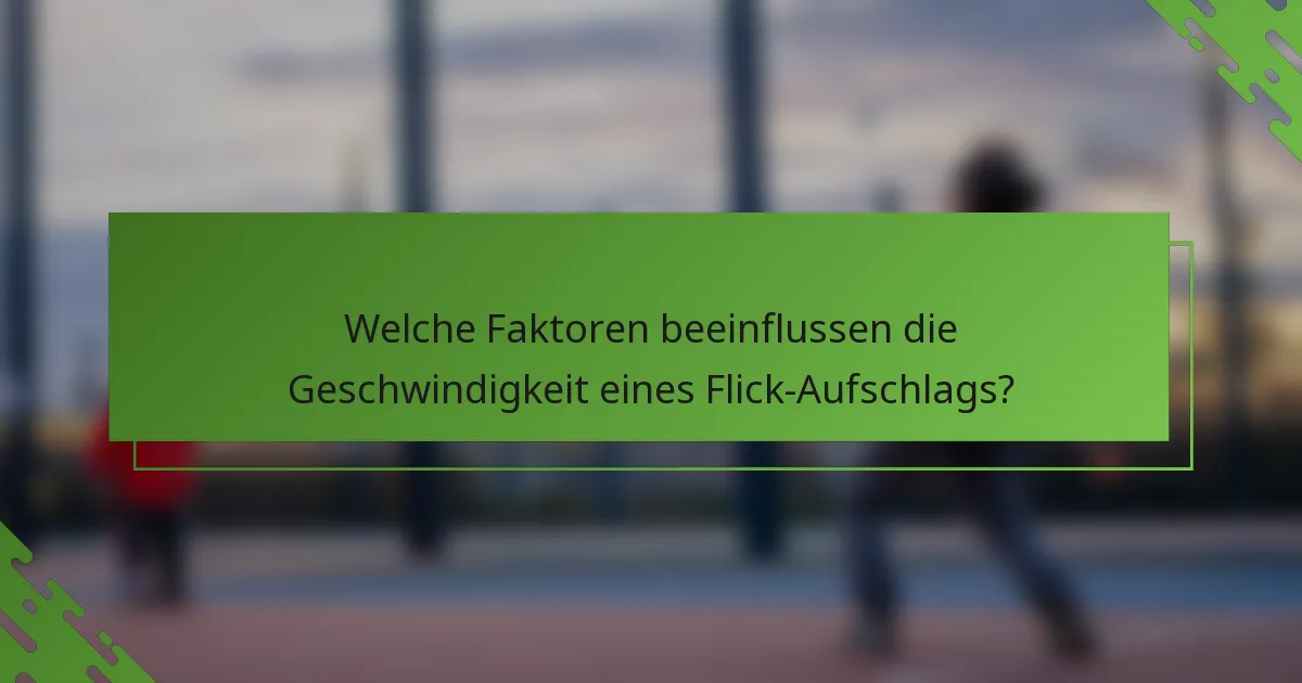Welche Faktoren beeinflussen die Geschwindigkeit eines Flick-Aufschlags?