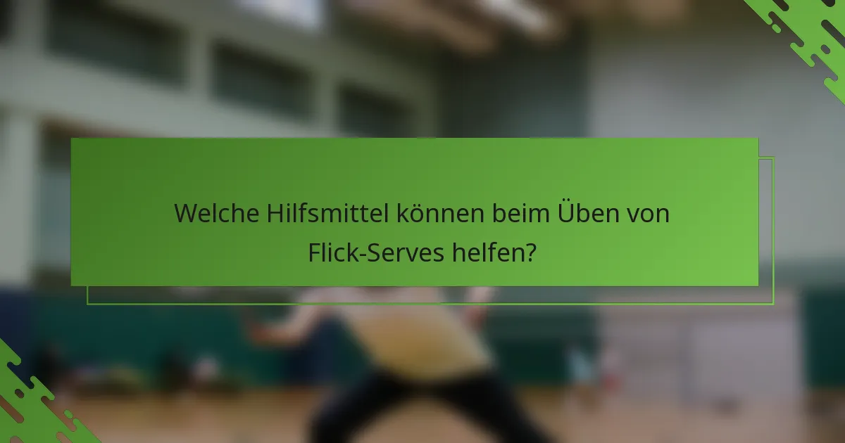 Welche Hilfsmittel können beim Üben von Flick-Serves helfen?