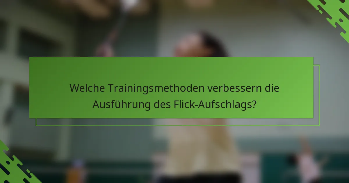 Welche Trainingsmethoden verbessern die Ausführung des Flick-Aufschlags?