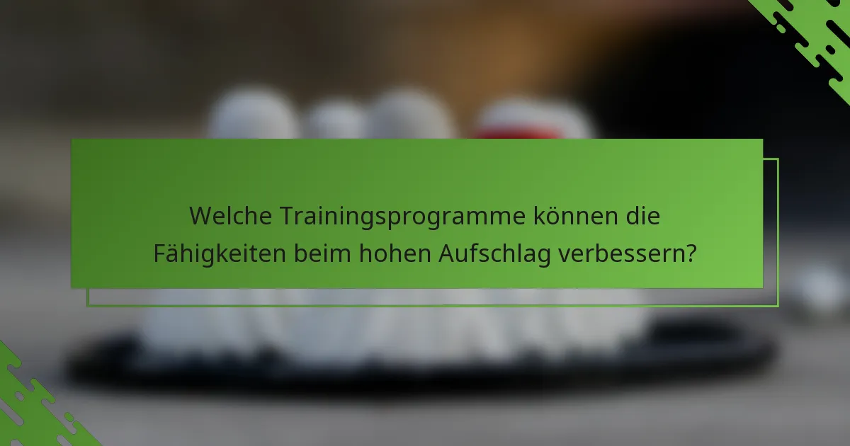 Welche Trainingsprogramme können die Fähigkeiten beim hohen Aufschlag verbessern?