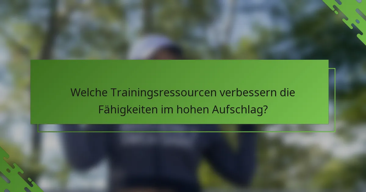 Welche Trainingsressourcen verbessern die Fähigkeiten im hohen Aufschlag?