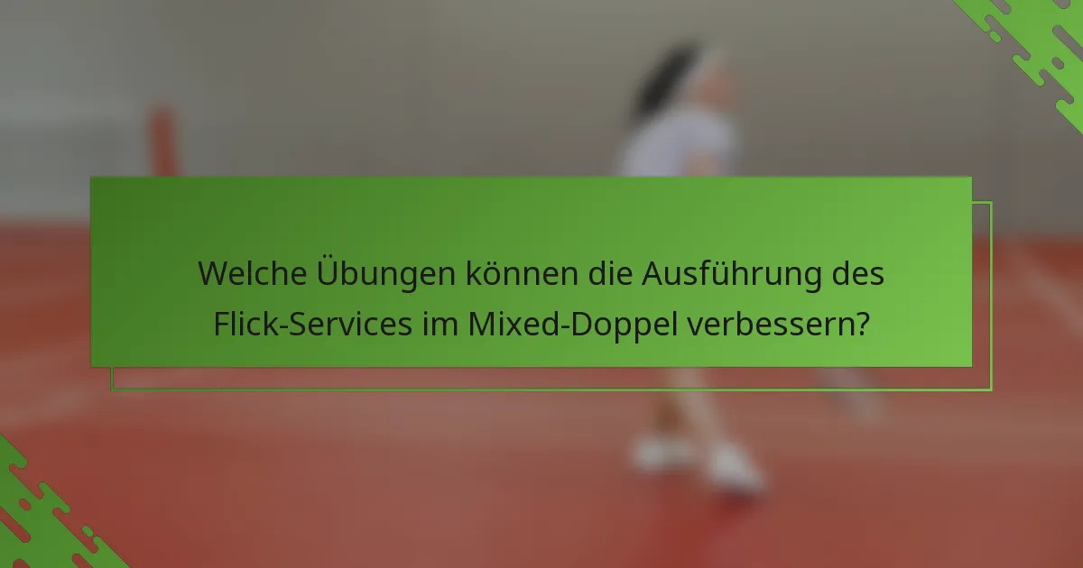 Welche Übungen können die Ausführung des Flick-Services im Mixed-Doppel verbessern?