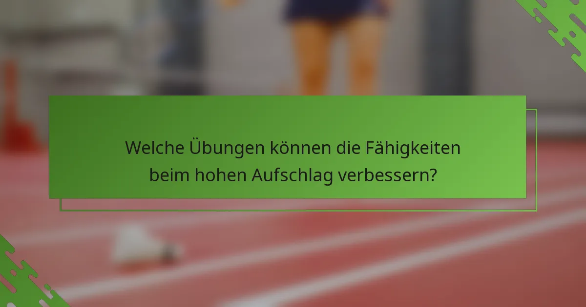 Welche Übungen können die Fähigkeiten beim hohen Aufschlag verbessern?