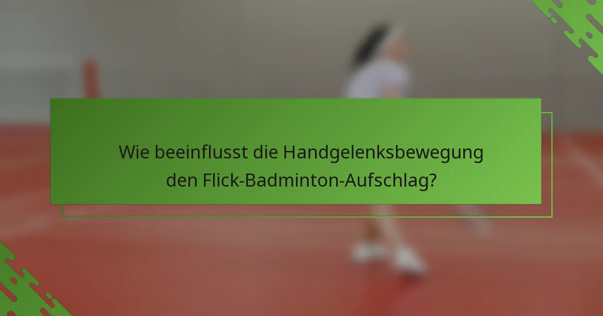 Wie beeinflusst die Handgelenksbewegung den Flick-Badminton-Aufschlag?