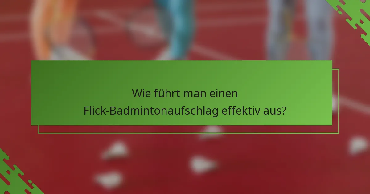 Wie führt man einen Flick-Badmintonaufschlag effektiv aus?