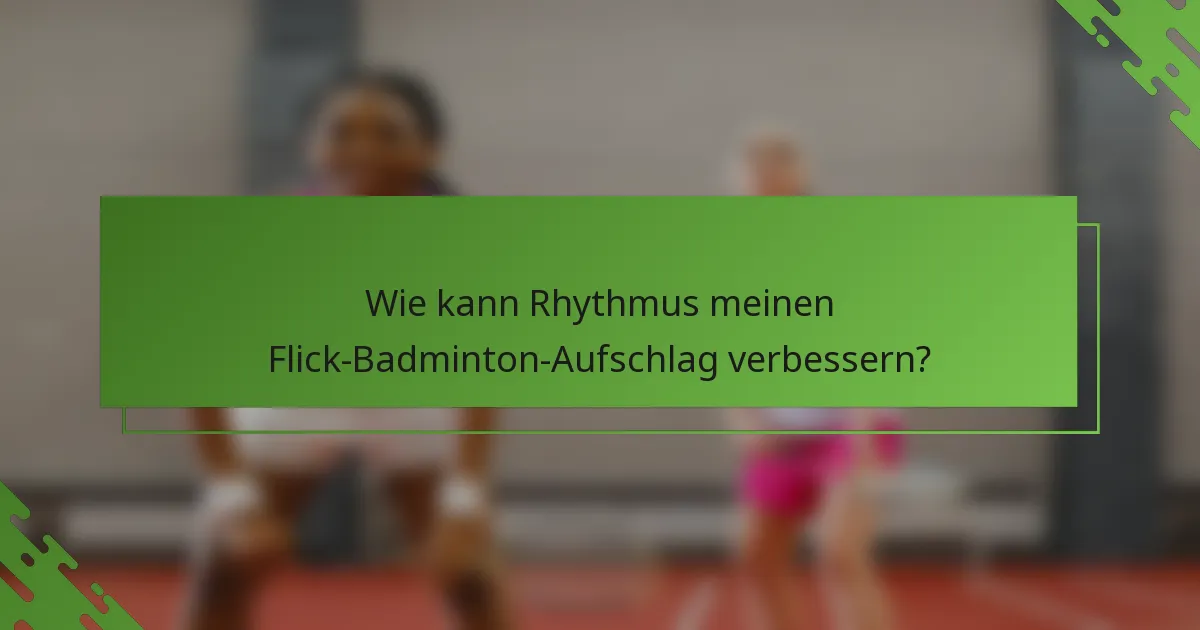 Wie kann Rhythmus meinen Flick-Badminton-Aufschlag verbessern?