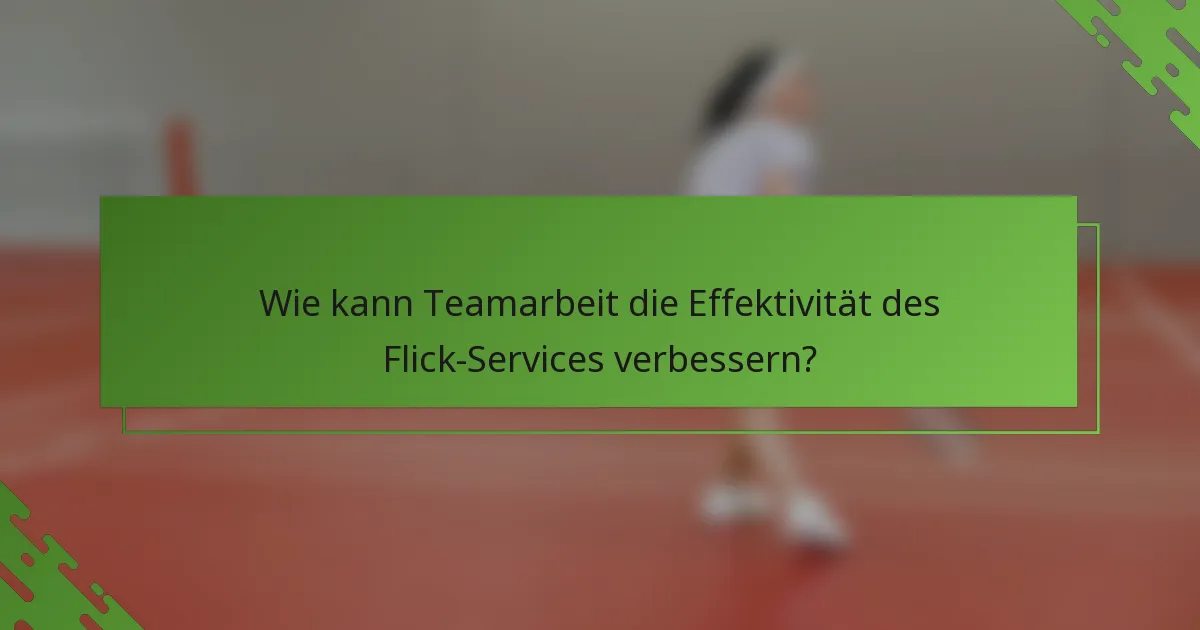 Wie kann Teamarbeit die Effektivität des Flick-Services verbessern?
