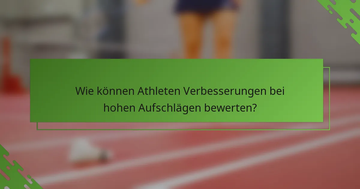 Wie können Athleten Verbesserungen bei hohen Aufschlägen bewerten?
