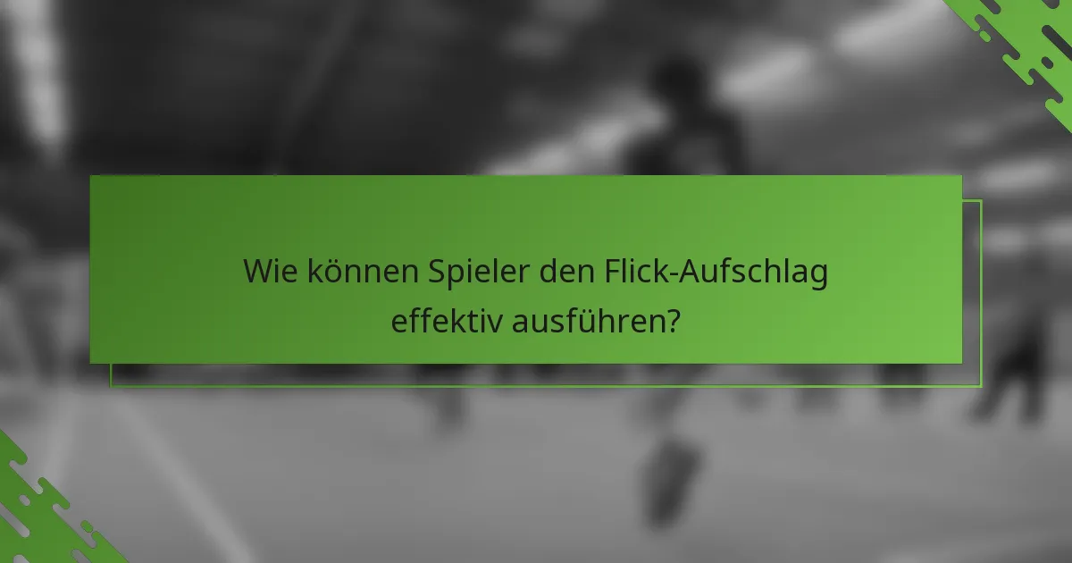 Wie können Spieler den Flick-Aufschlag effektiv ausführen?