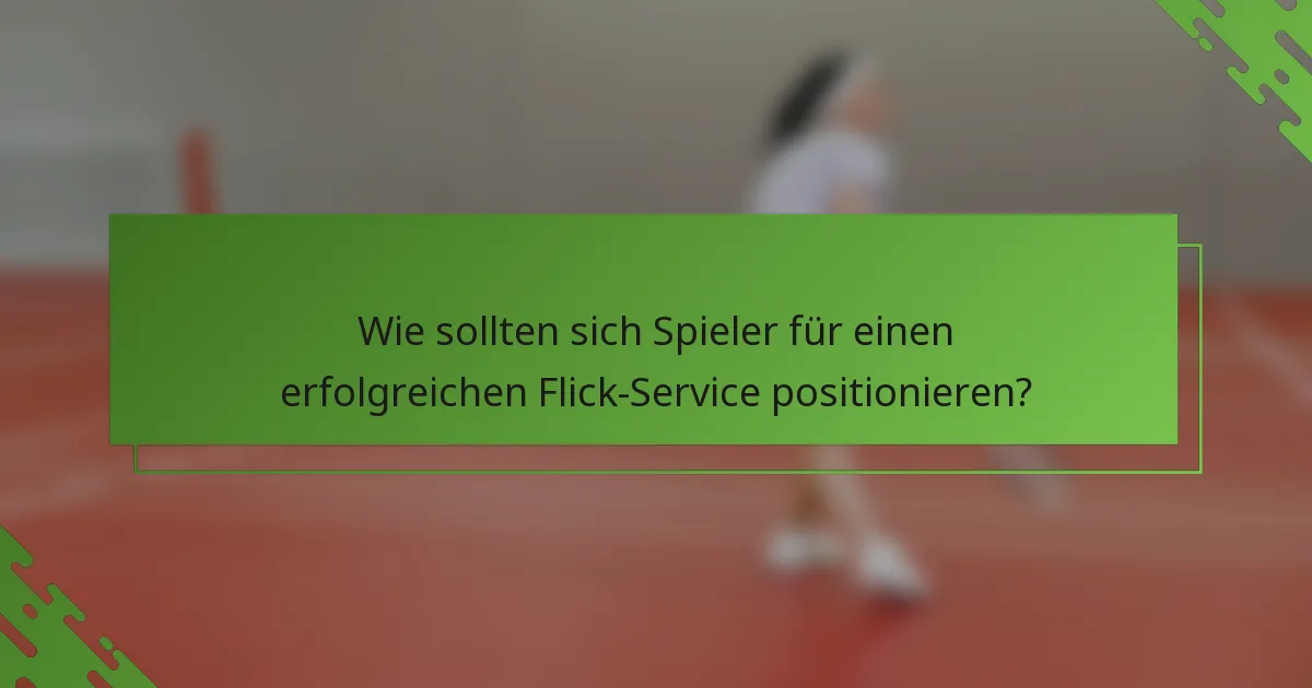 Wie sollten sich Spieler für einen erfolgreichen Flick-Service positionieren?