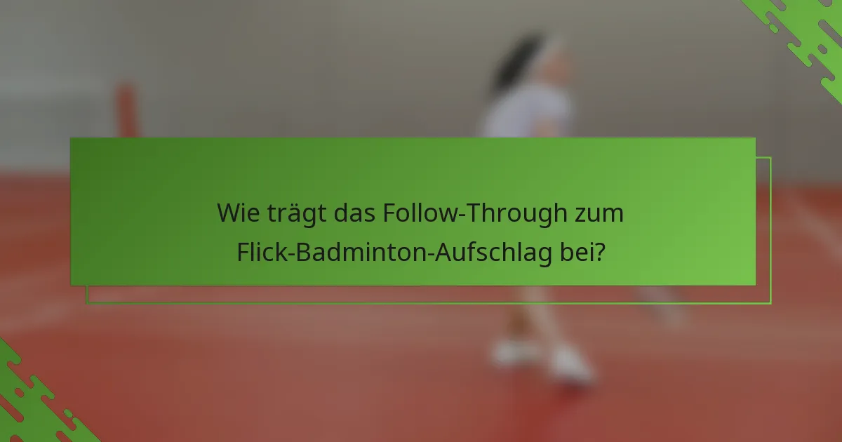 Wie trägt das Follow-Through zum Flick-Badminton-Aufschlag bei?