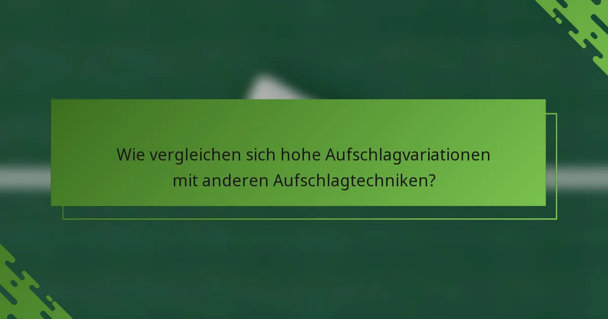 Wie vergleichen sich hohe Aufschlagvariationen mit anderen Aufschlagtechniken?