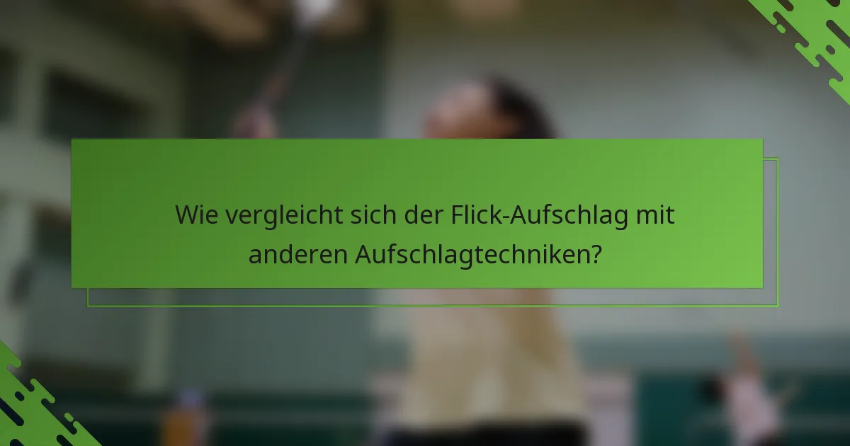 Wie vergleicht sich der Flick-Aufschlag mit anderen Aufschlagtechniken?