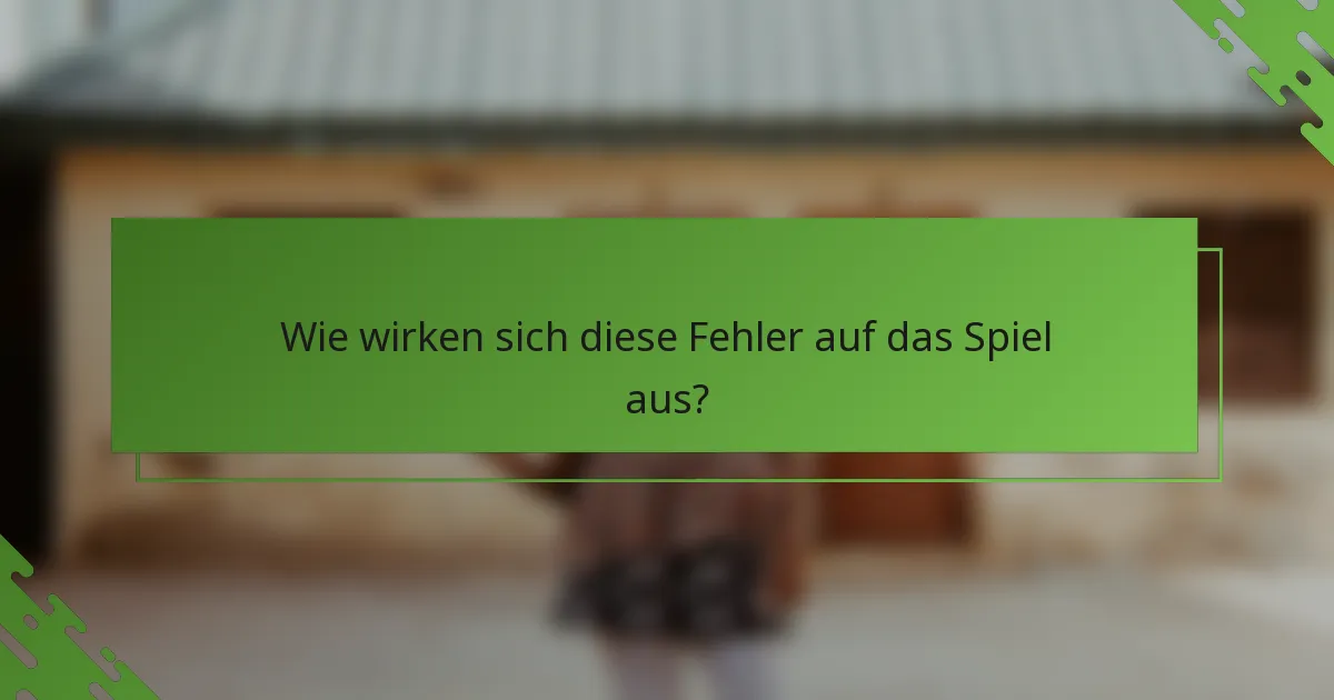 Wie wirken sich diese Fehler auf das Spiel aus?